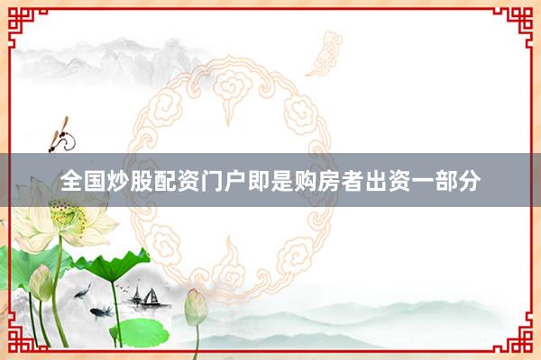 全国炒股配资门户即是购房者出资一部分